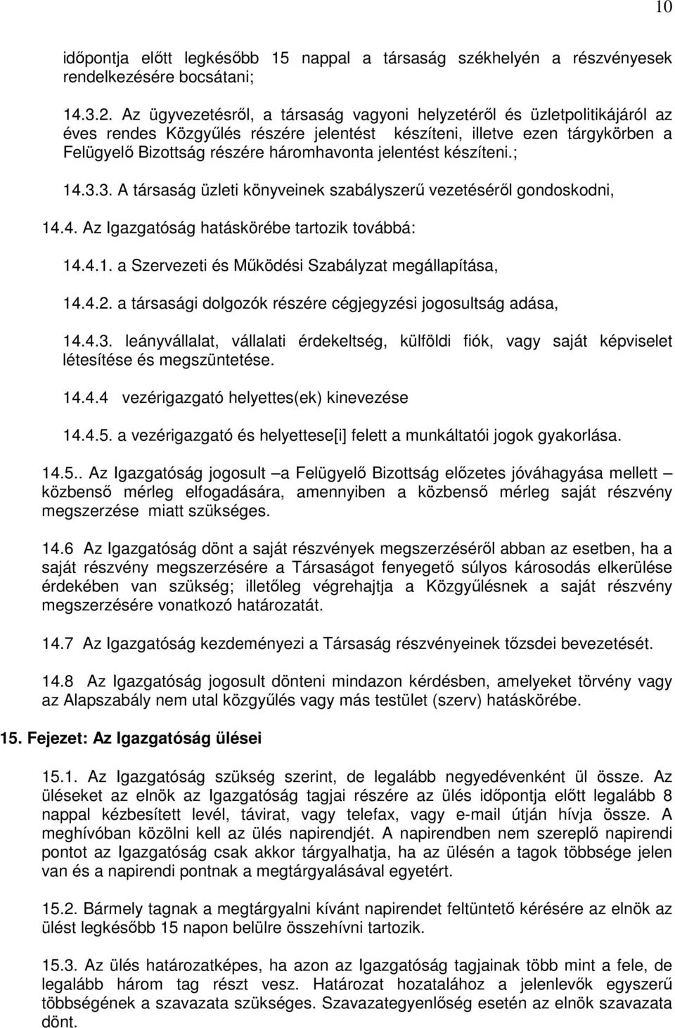 jelentést készíteni.; 14.3.3. A társaság üzleti könyveinek szabályszerő vezetésérıl gondoskodni, 14.4. Az Igazgatóság hatáskörébe tartozik továbbá: 14.4.1. a Szervezeti és Mőködési Szabályzat megállapítása, 14.