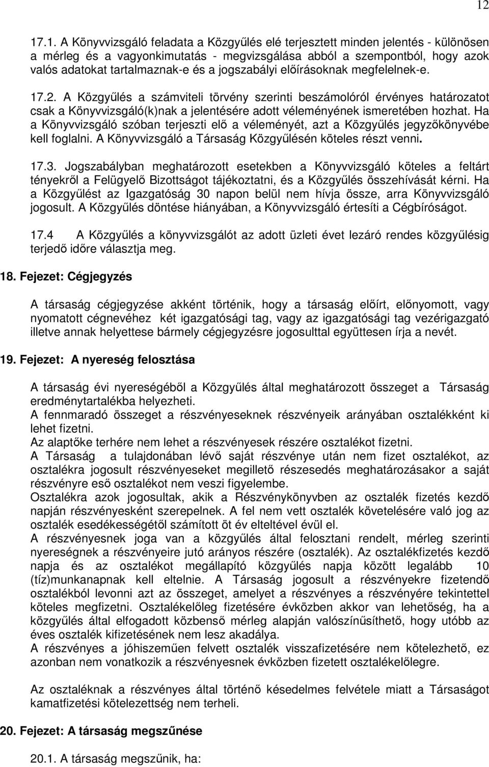 A Közgyőlés a számviteli törvény szerinti beszámolóról érvényes határozatot csak a Könyvvizsgáló(k)nak a jelentésére adott véleményének ismeretében hozhat.