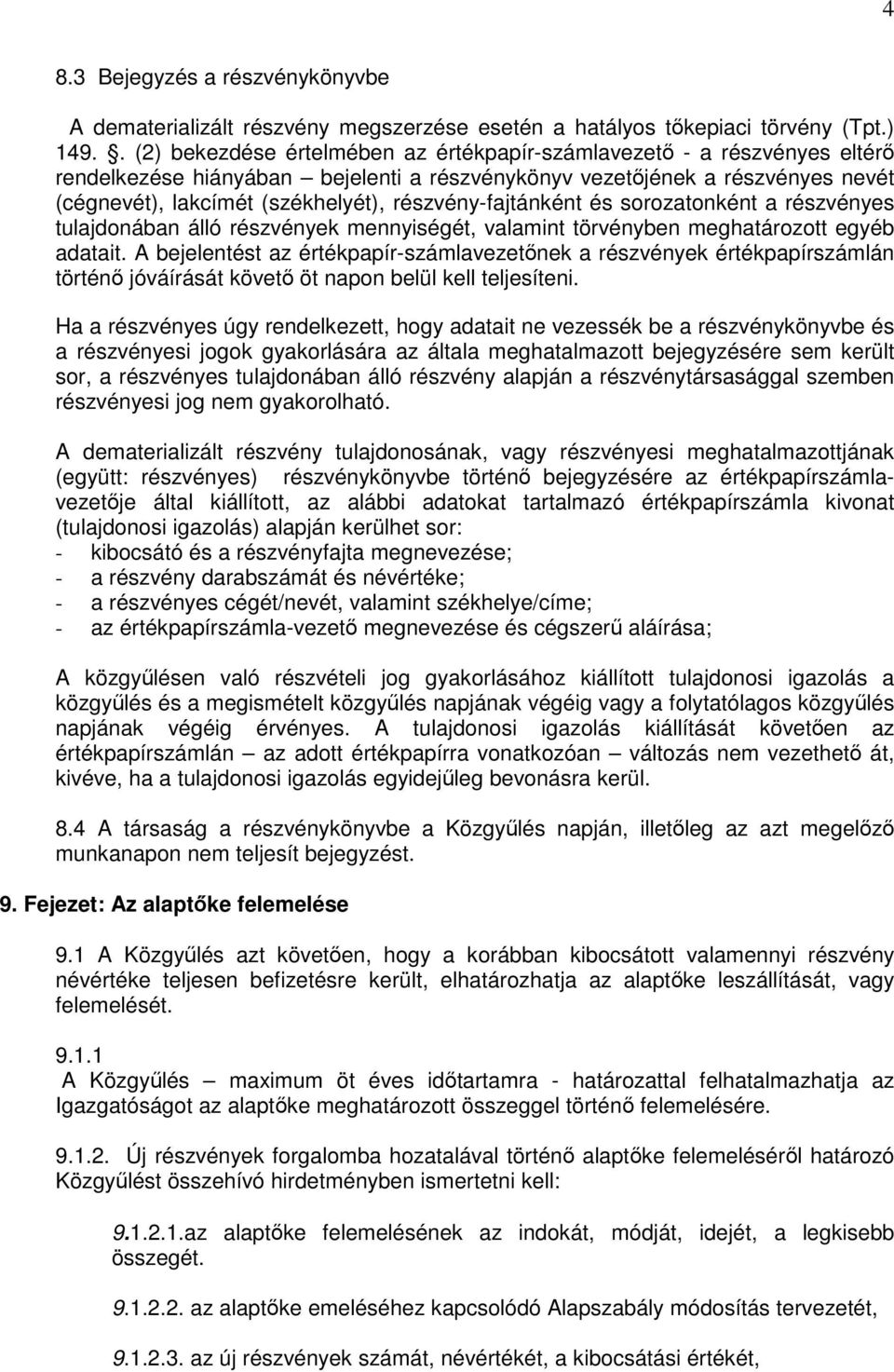 részvény-fajtánként és sorozatonként a részvényes tulajdonában álló részvények mennyiségét, valamint törvényben meghatározott egyéb adatait.