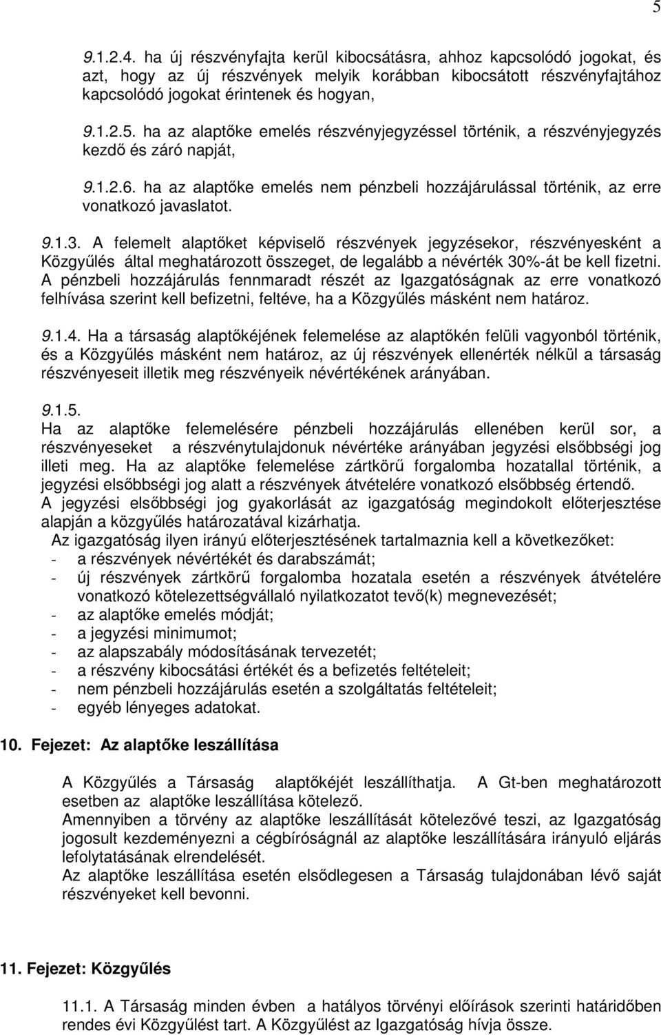 A felemelt alaptıket képviselı részvények jegyzésekor, részvényesként a Közgyőlés által meghatározott összeget, de legalább a névérték 30%-át be kell fizetni.