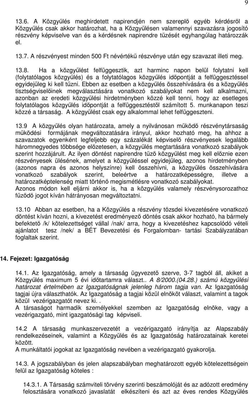 tőzését egyhangúlag határozzák el. 13.7. A részvényest minden 500 Ft névértékő részvénye után egy szavazat illeti meg. 13.8.