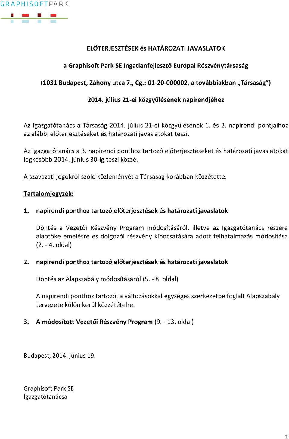 Az Igazgatótanács a 3. napirendi ponthoz tartozó előterjesztéseket és határozati javaslatokat legkésőbb 2014. június 30-ig teszi közzé.