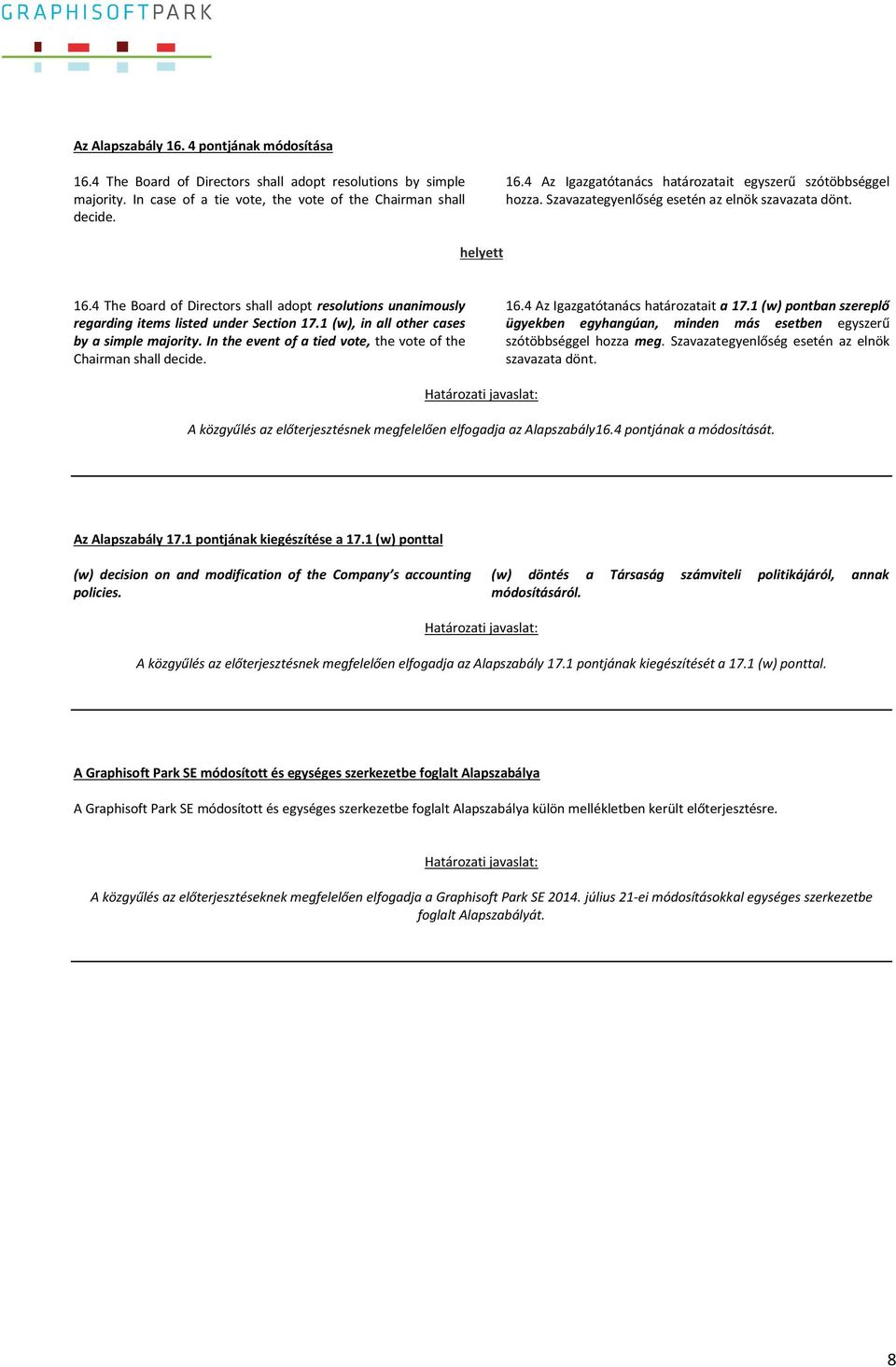 1 (w), in all other cases by a simple majority. In the event of a tied vote, the vote of the Chairman shall decide. 16.4 Az Igazgatótanács határozatait a 17.