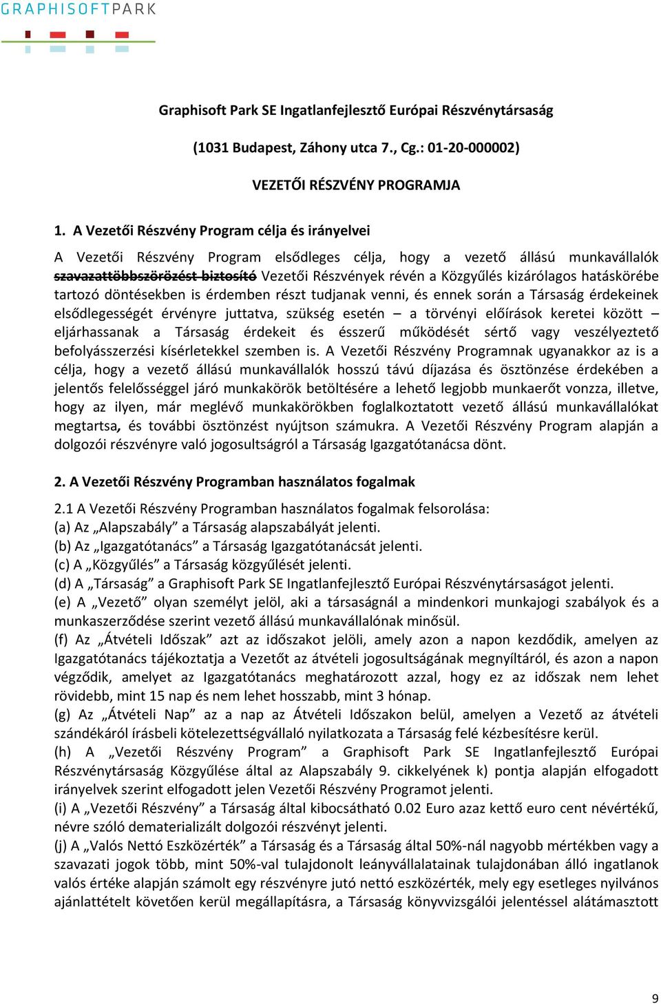 kizárólagos hatáskörébe tartozó döntésekben is érdemben részt tudjanak venni, és ennek során a Társaság érdekeinek elsődlegességét érvényre juttatva, szükség esetén a törvényi előírások keretei