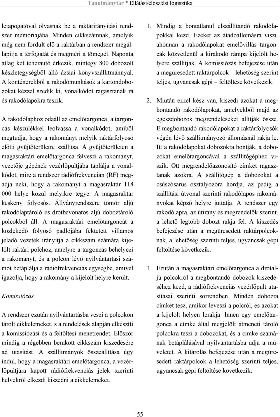 A konténerekből a rakodómunkások a kartondobozokat kézzel szedik ki, vonalkódot ragasztanak rá és rakodólapokra teszik.