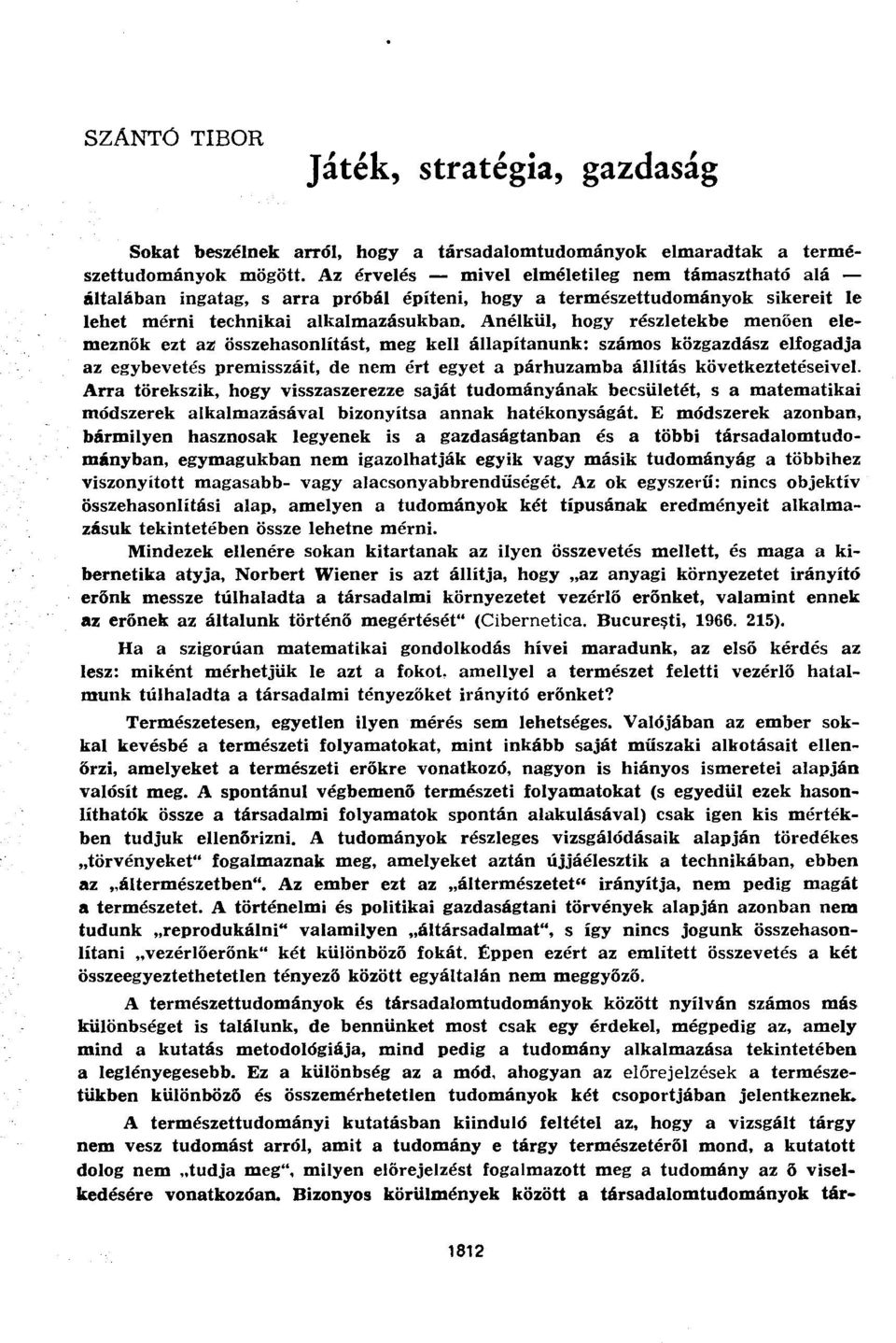 Anélkül, hogy részletekbe menően elemeznők ezt az összehasonlítást, meg kell állapítanunk: számos közgazdász elfogadja az egybevetés premisszáit, de nem ért egyet a párhuzamba állítás