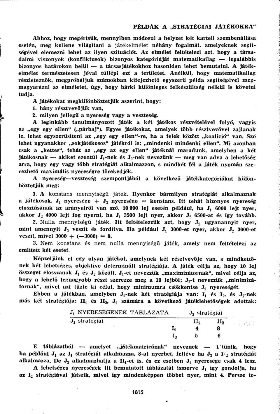 Az elmélet feltételezi azt, hogy a társadalmi viszonyok (konfliktusok) bizonyos kategóriáját matematikailag legalábbis bizonyos határokon belül a társasjátékokhoz hasonlóan lehet bemutatni.