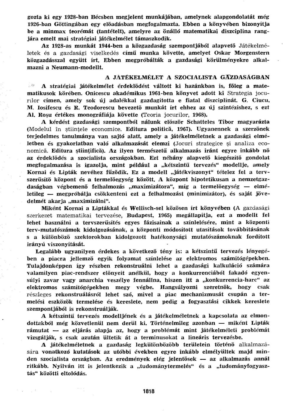 Az 1928-as munkát 1944-ben a közgazdaság szempontjából alapvető Játékelméletek és a gazdasági viselkedés című munka követte, amelyet Oskar Morgenstern közgazdásszal együtt írt.