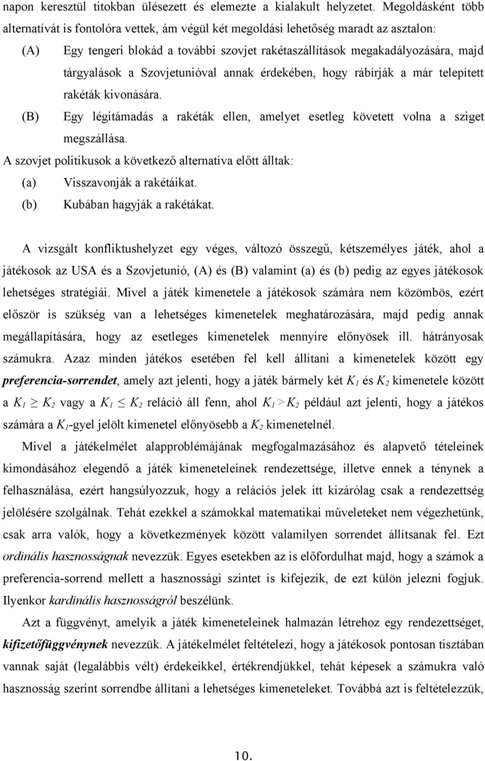 a Szovjetunióval annak érdekében, hogy rábírják a már telepített rakéták kivonására. (B) Egy légitámadás a rakéták ellen, amelyet esetleg követett volna a sziget megszállása.