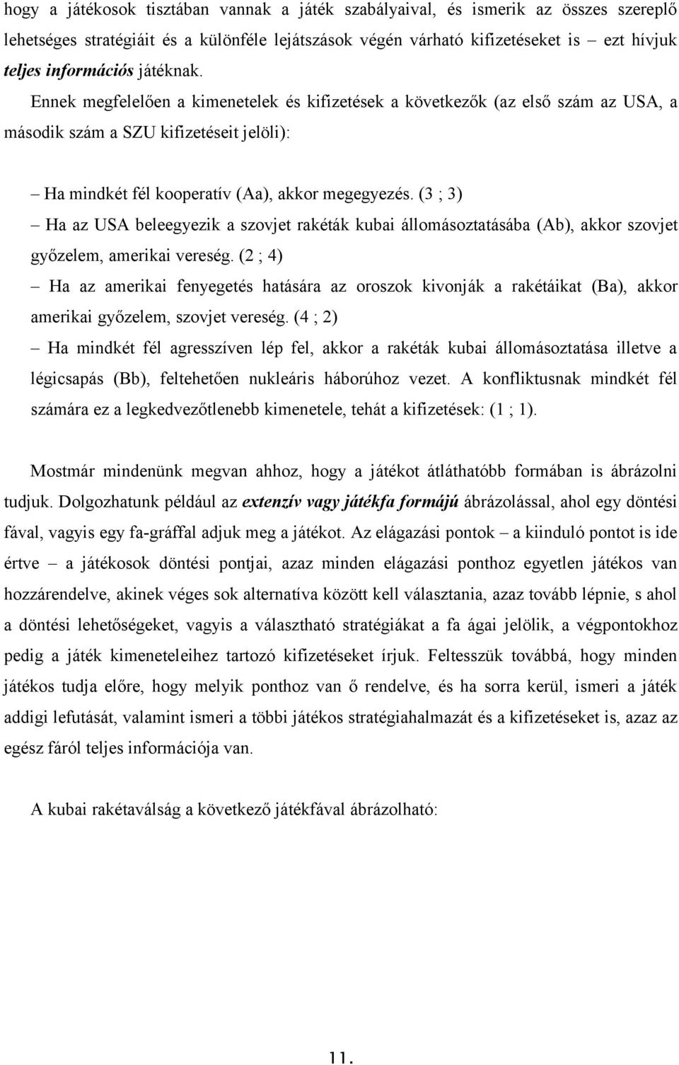 (3 ; 3) Ha az USA beleegyezik a szovjet rakéták kubai állomásoztatásába (Ab), akkor szovjet győzelem, amerikai vereség.