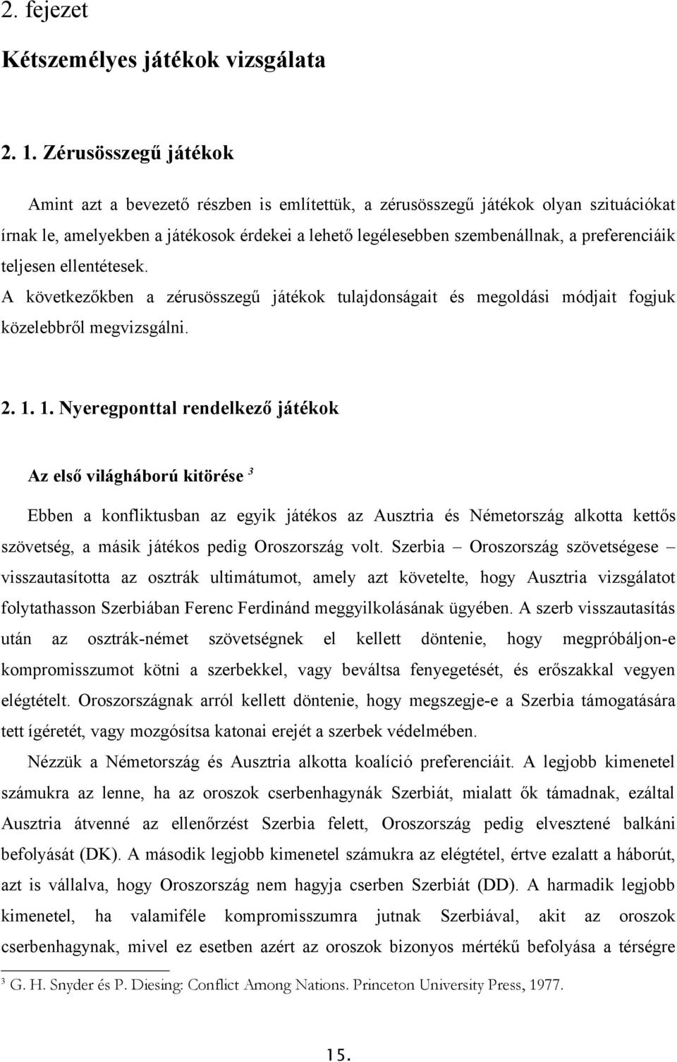 preferenciáik teljesen ellentétesek. A következőkben a zérusösszegű játékok tulajdonságait és megoldási módjait fogjuk közelebbről megvizsgálni. 2. 1.