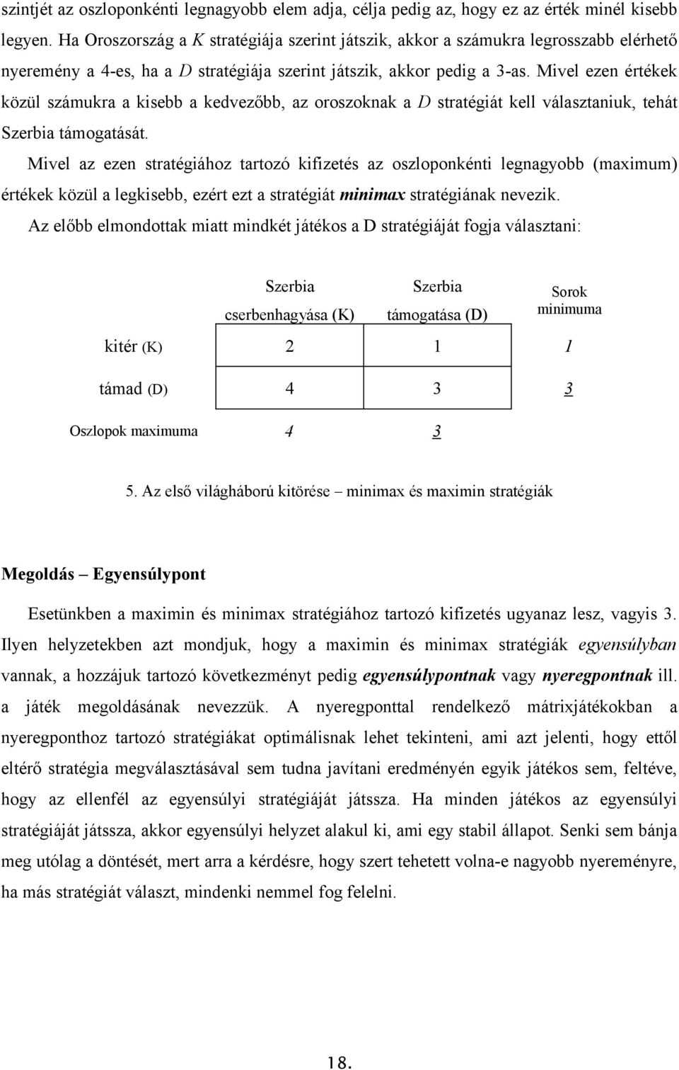 Mivel ezen értékek közül számukra a kisebb a kedvezőbb, az oroszoknak a D stratégiát kell választaniuk, tehát Szerbia támogatását.