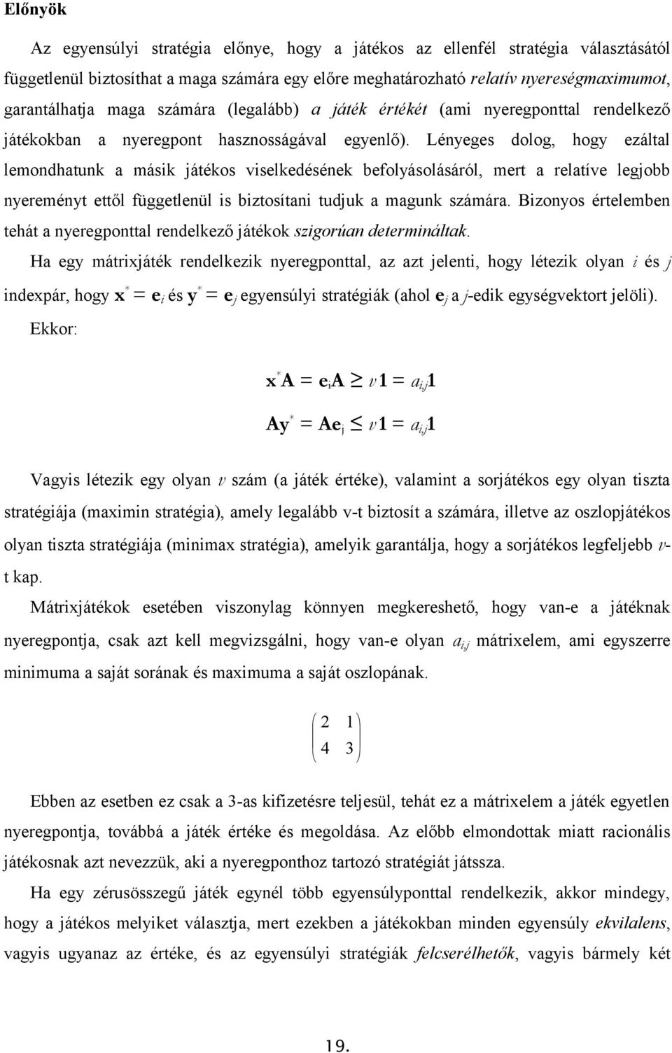 Lényeges dolog, hogy ezáltal lemondhatunk a másik játékos viselkedésének befolyásolásáról, mert a relatíve legjobb nyereményt ettől függetlenül is biztosítani tudjuk a magunk számára.