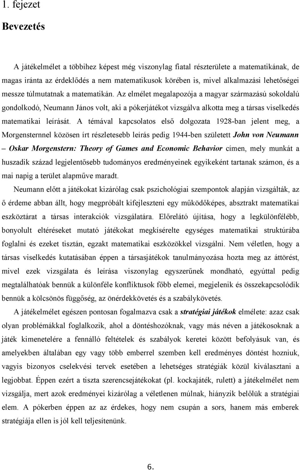 Az elmélet megalapozója a magyar származású sokoldalú gondolkodó, Neumann János volt, aki a pókerjátékot vizsgálva alkotta meg a társas viselkedés matematikai leírását.