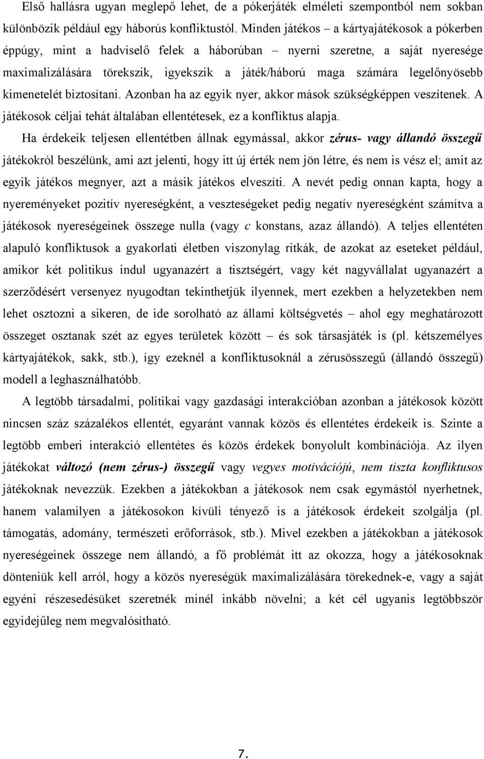 legelőnyösebb kimenetelét biztosítani. Azonban ha az egyik nyer, akkor mások szükségképpen veszítenek. A játékosok céljai tehát általában ellentétesek, ez a konfliktus alapja.