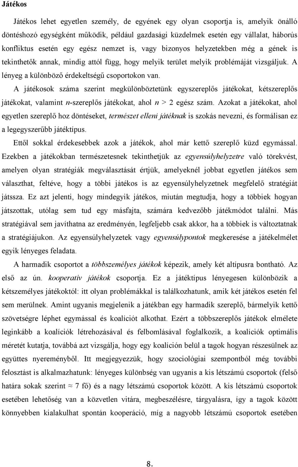 A játékosok száma szerint megkülönböztetünk egyszereplős játékokat, kétszereplős játékokat, valamint n-szereplős játékokat, ahol n > 2 egész szám.