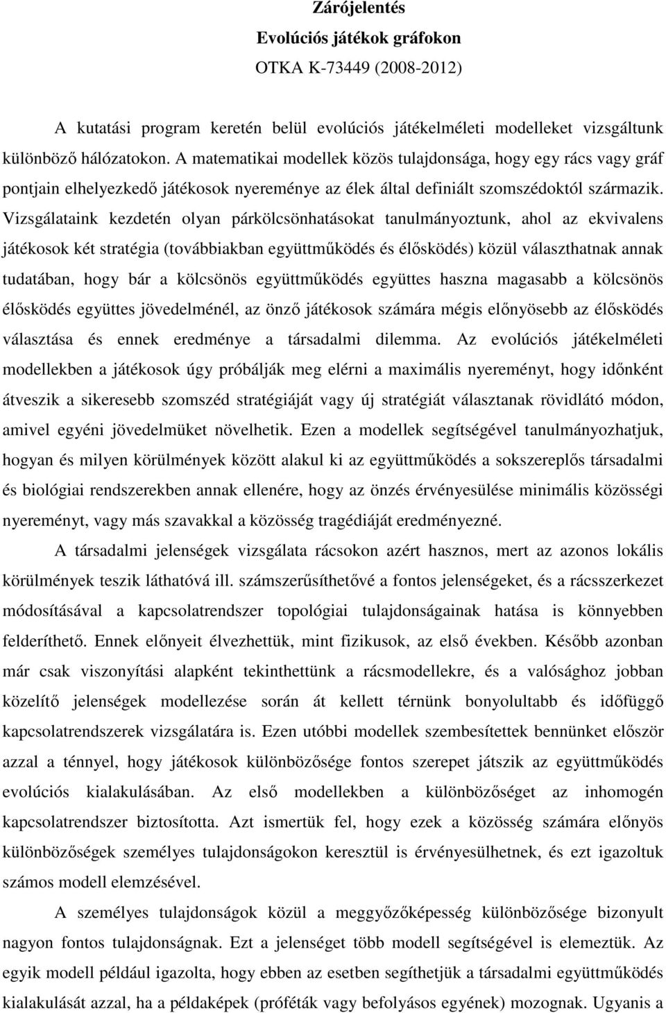 Vizsgálataink kezdetén olyan párkölcsönhatásokat tanulmányoztunk, ahol az ekvivalens játékosok két stratégia (továbbiakban együttmőködés és élısködés) közül választhatnak annak tudatában, hogy bár a