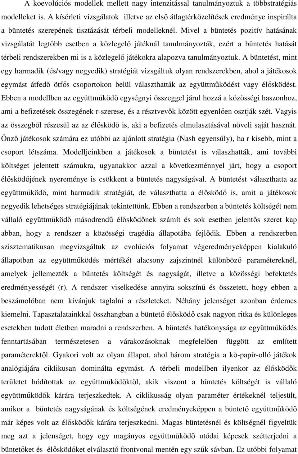 Mivel a büntetés pozitív hatásának vizsgálatát legtöbb esetben a közlegelı játéknál tanulmányozták, ezért a büntetés hatását térbeli rendszerekben mi is a közlegelı játékokra alapozva tanulmányoztuk.