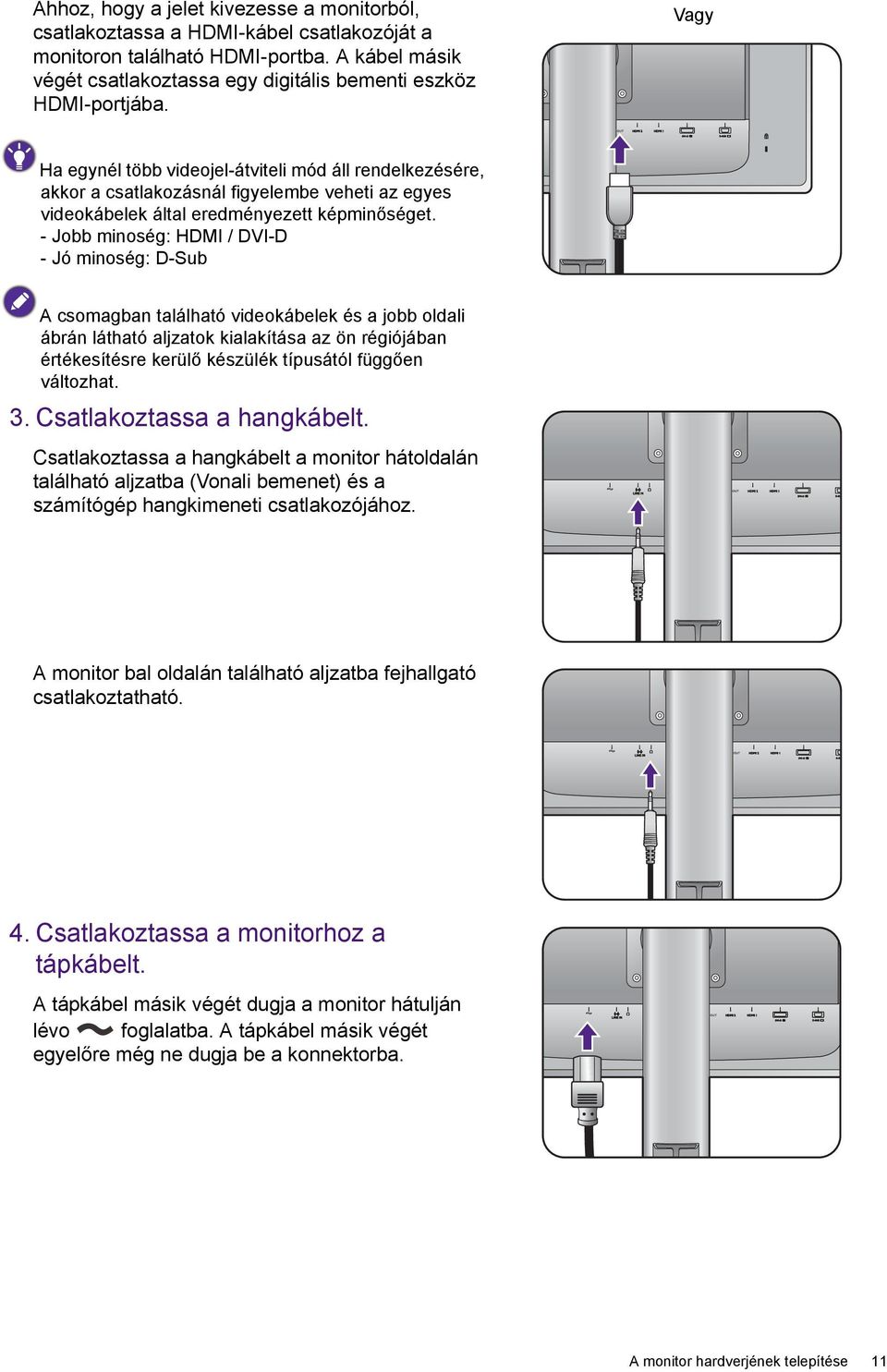 - Jobb minoség: HDMI / DVI-D - Jó minoség: D-Sub A csomagban található videokábelek és a jobb oldali ábrán látható aljzatok kialakítása az ön régiójában értékesítésre kerülő készülék típusától