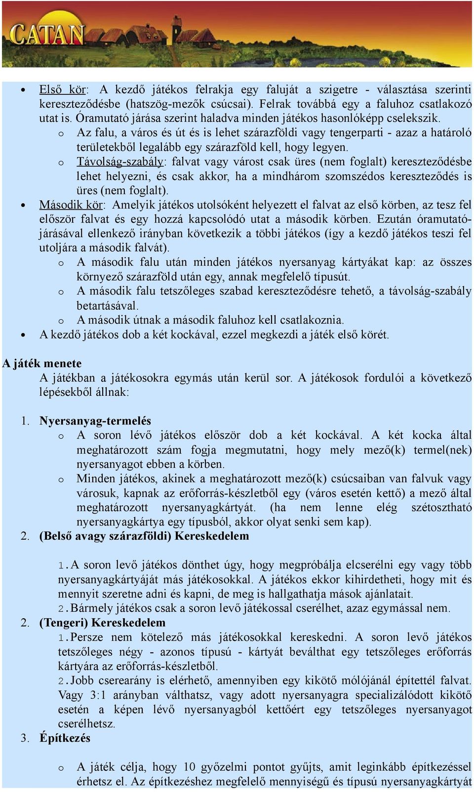 Az falu, a várs és út és is lehet szárazföldi vagy tengerparti - azaz a határló területekből legalább egy szárazföld kell, hgy legyen.