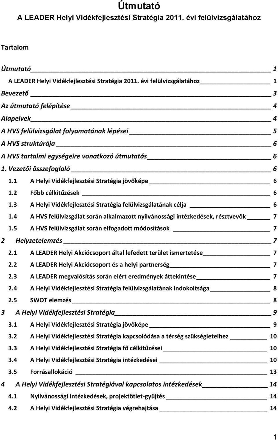 Vezetői összefoglaló 6 1.1 A Helyi Vidékfejlesztési Stratégia jövőképe 6 1.2 Főbb célkitűzések 6 1.3 A Helyi Vidékfejlesztési Stratégia felülvizsgálatának célja 6 1.