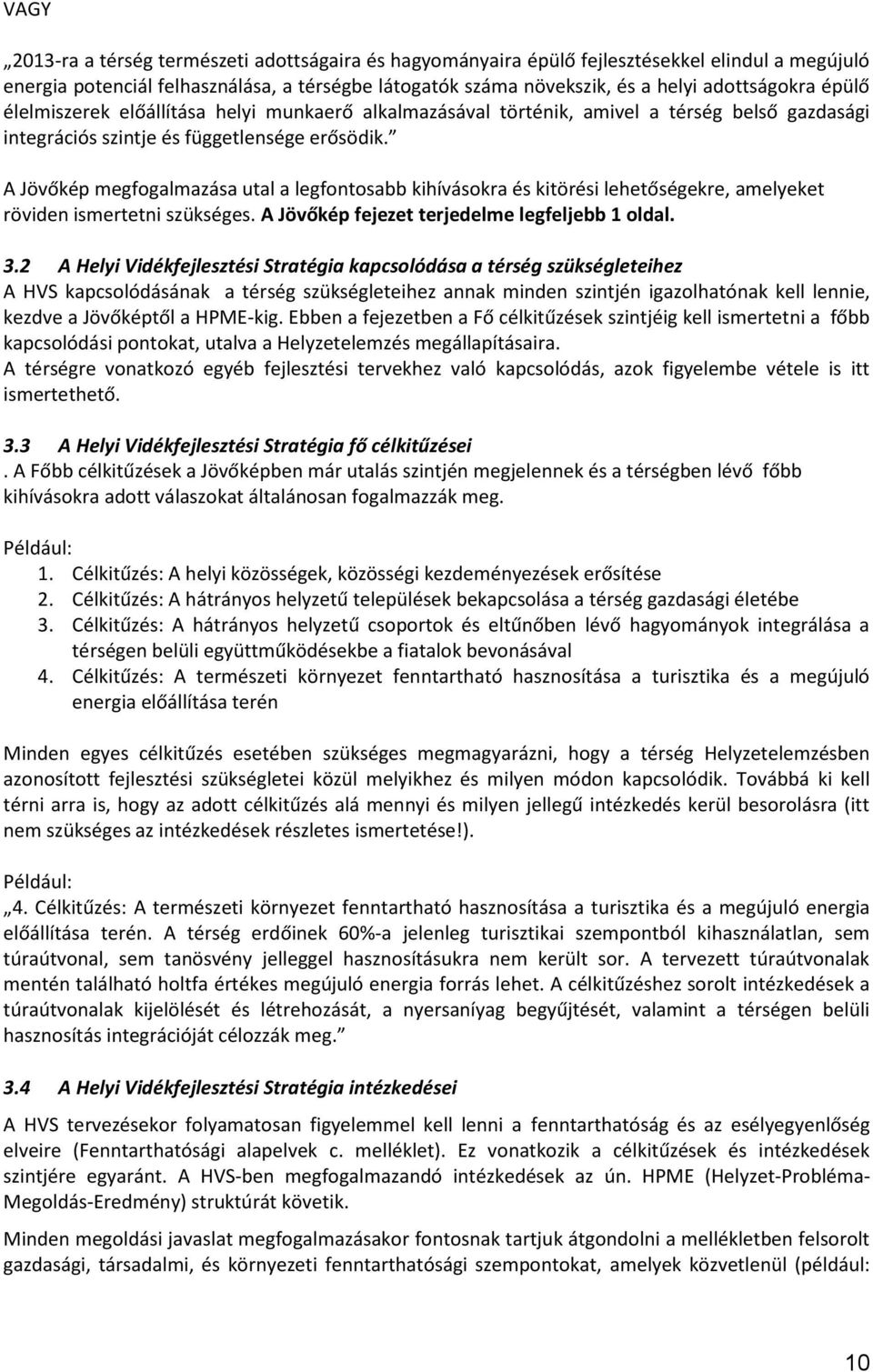 A Jövőkép megfogalmazása utal a legfontosabb kihívásokra és kitörési lehetőségekre, amelyeket röviden ismertetni szükséges. A Jövőkép fejezet terjedelme legfeljebb 1 oldal. 3.