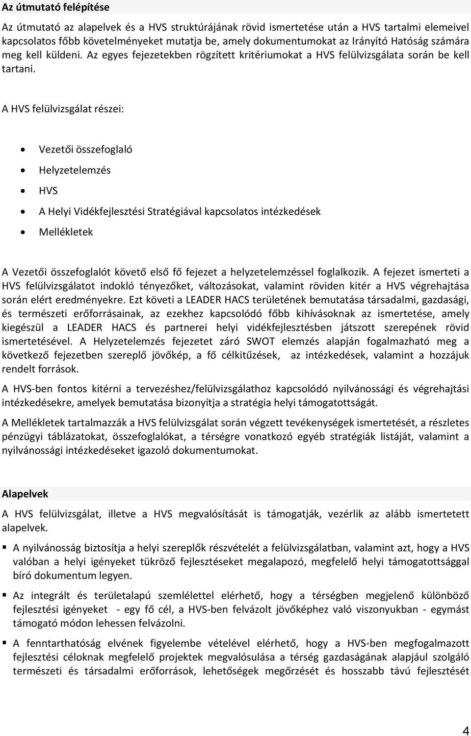 A HVS felülvizsgálat részei: Vezetői összefoglaló Helyzetelemzés HVS A Helyi Vidékfejlesztési Stratégiával kapcsolatos intézkedések Mellékletek A Vezetői összefoglalót követő első fő fejezet a