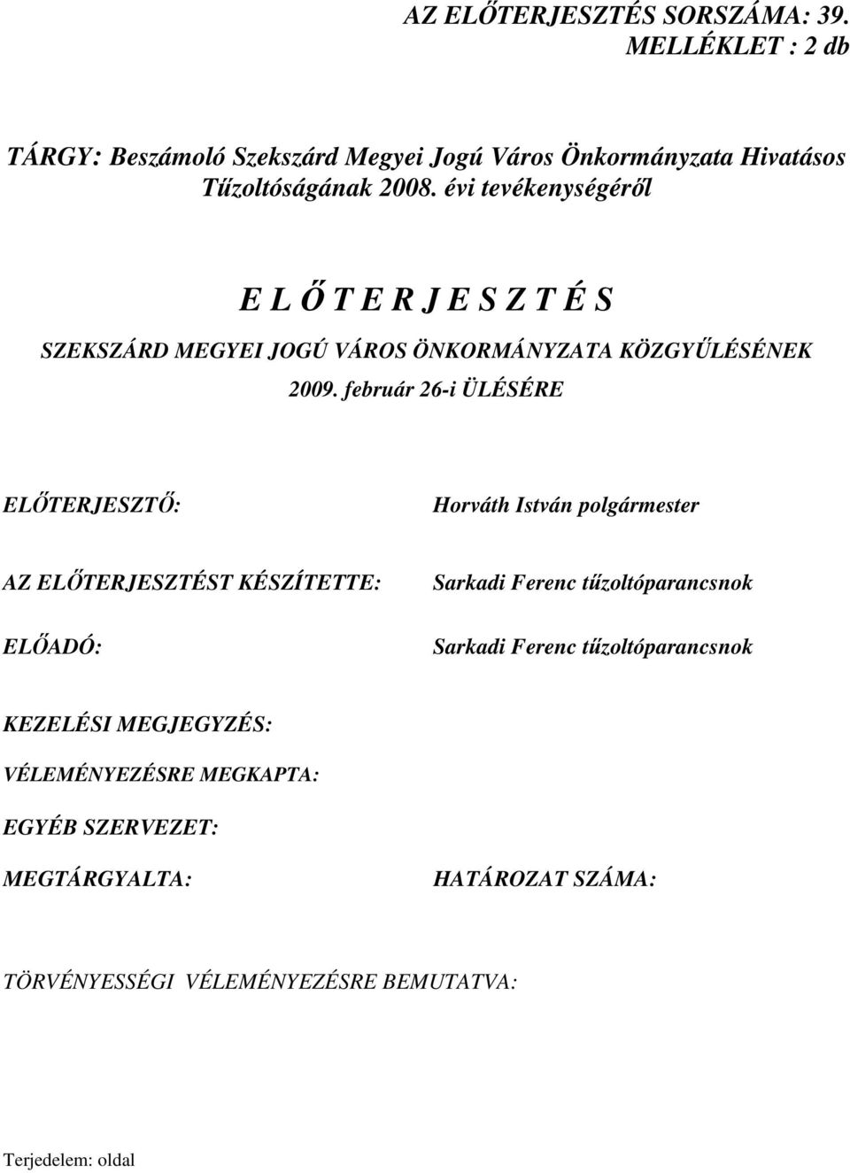 február 26-i ÜLÉSÉRE ELİTERJESZTİ: Horváth István polgármester AZ ELİTERJESZTÉST KÉSZÍTETTE: ELİADÓ: Sarkadi Ferenc tőzoltóparancsnok