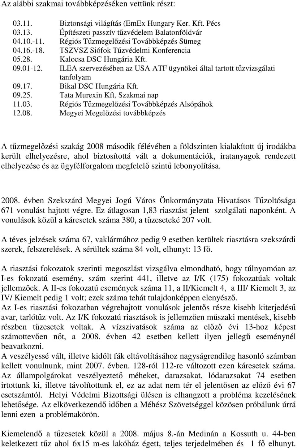 ILEA szervezésében az USA ATF ügynökei által tartott tőzvizsgálati tanfolyam 09.17. Bikal DSC Hungária Kft. 09.25. Tata Murexin Kft. Szakmai nap 11.03. Régiós Tőzmegelızési Továbbképzés Alsópáhok 12.