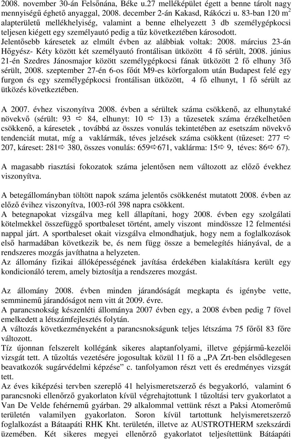 Jelentısebb káresetek az elmúlt évben az alábbiak voltak: 2008. március 23-án Hıgyész- Kéty között két személyautó frontálisan ütközött 4 fı sérült, 2008.