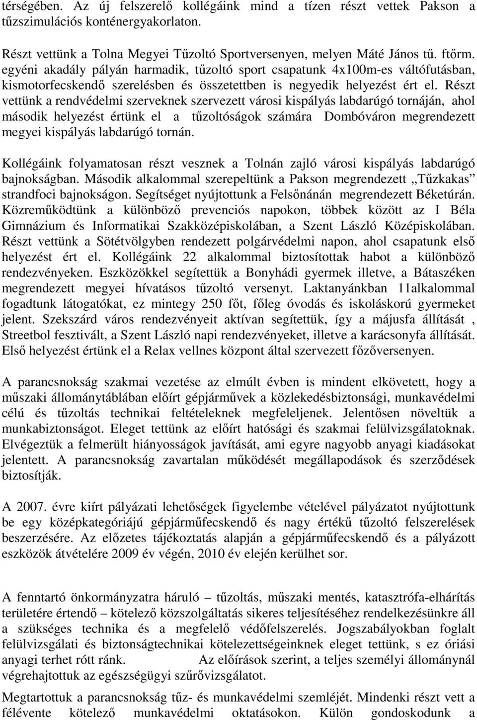 Részt vettünk a rendvédelmi szerveknek szervezett városi kispályás labdarúgó tornáján, ahol második helyezést értünk el a tőzoltóságok számára Dombóváron megrendezett megyei kispályás labdarúgó