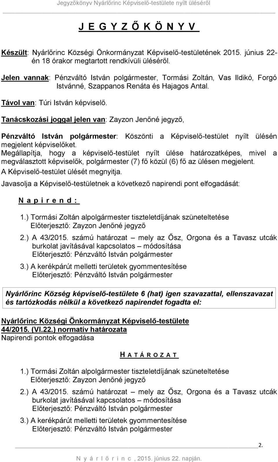 Tanácskozási joggal jelen van: Zayzon Jenőné jegyző, Pénzváltó István polgármester: Köszönti a Képviselő-testület nyílt ülésén megjelent képviselőket.