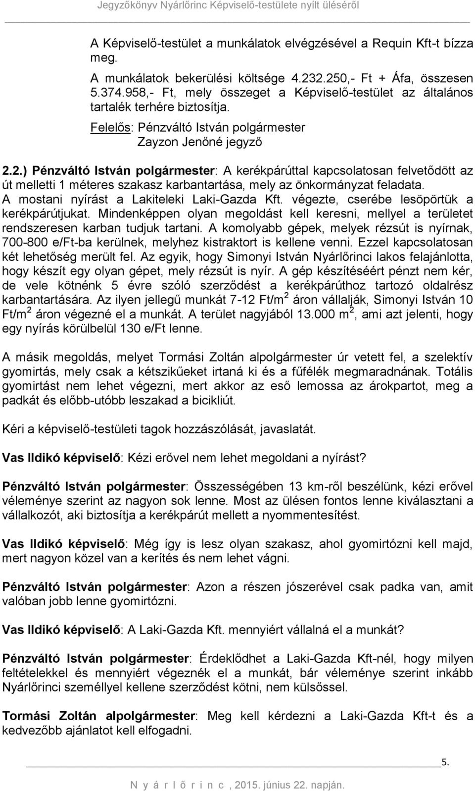 2.) Pénzváltó István polgármester: A kerékpárúttal kapcsolatosan felvetődött az út melletti 1 méteres szakasz karbantartása, mely az önkormányzat feladata.