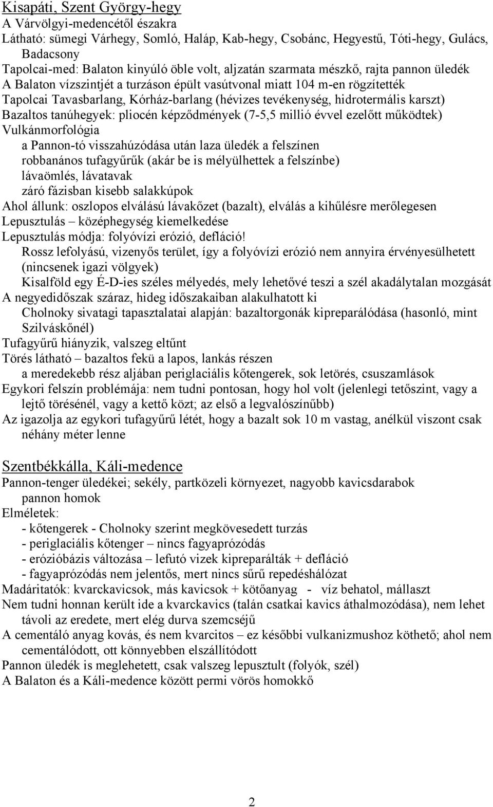 karszt) Bazaltos tanúhegyek: pliocén képződmények (7-5,5 millió évvel ezelőtt működtek) Vulkánmorfológia a Pannon-tó visszahúzódása után laza üledék a felszínen robbanános tufagyűrűk (akár be is