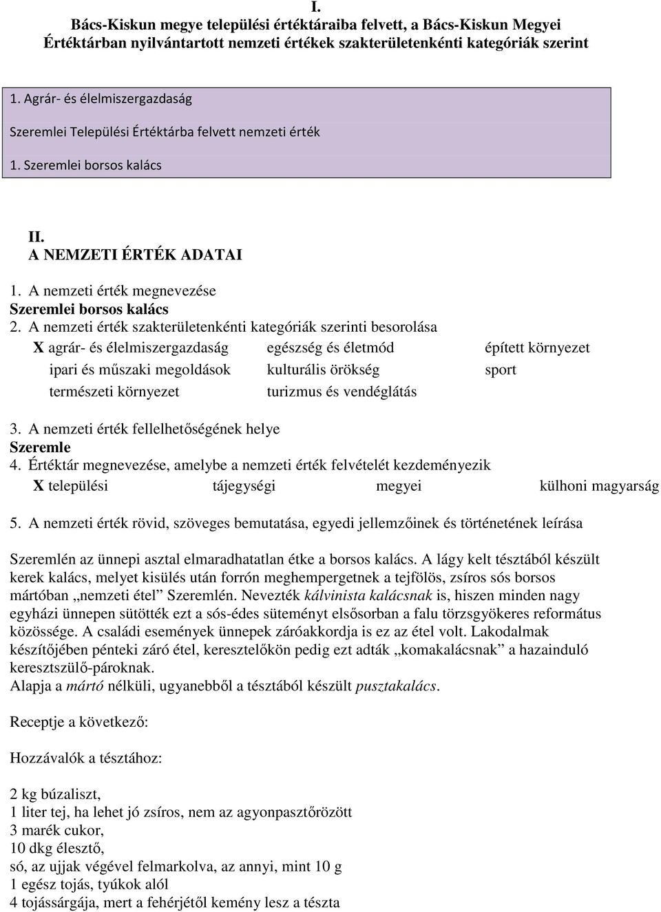 A nemzeti érték szakterületenkénti kategóriák szerinti besorolása X agrár- és élelmiszergazdaság egészség és életmód épített környezet ipari és műszaki megoldások kulturális örökség sport természeti