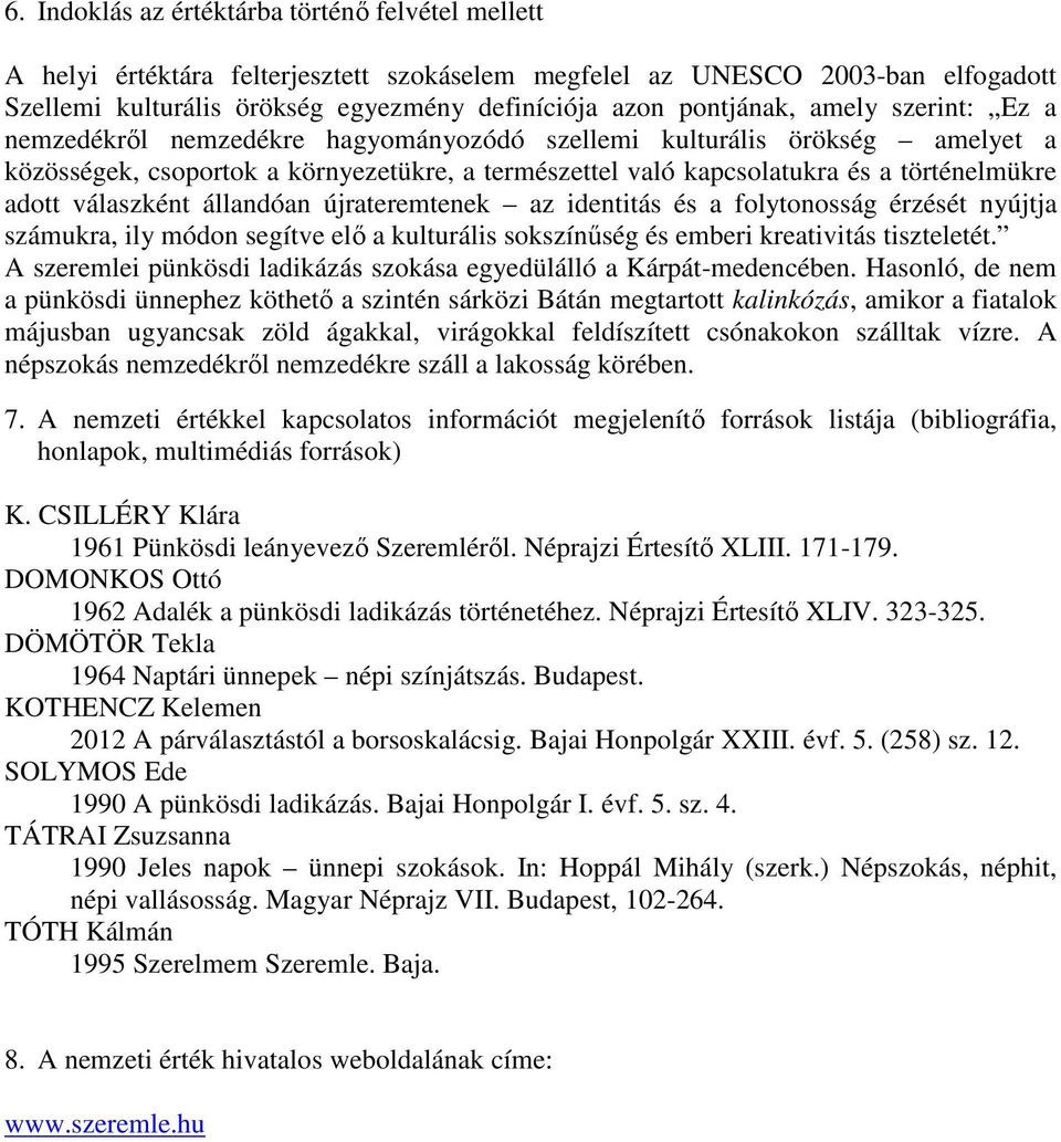 válaszként állandóan újrateremtenek az identitás és a folytonosság érzését nyújtja számukra, ily módon segítve elő a kulturális sokszínűség és emberi kreativitás tiszteletét.