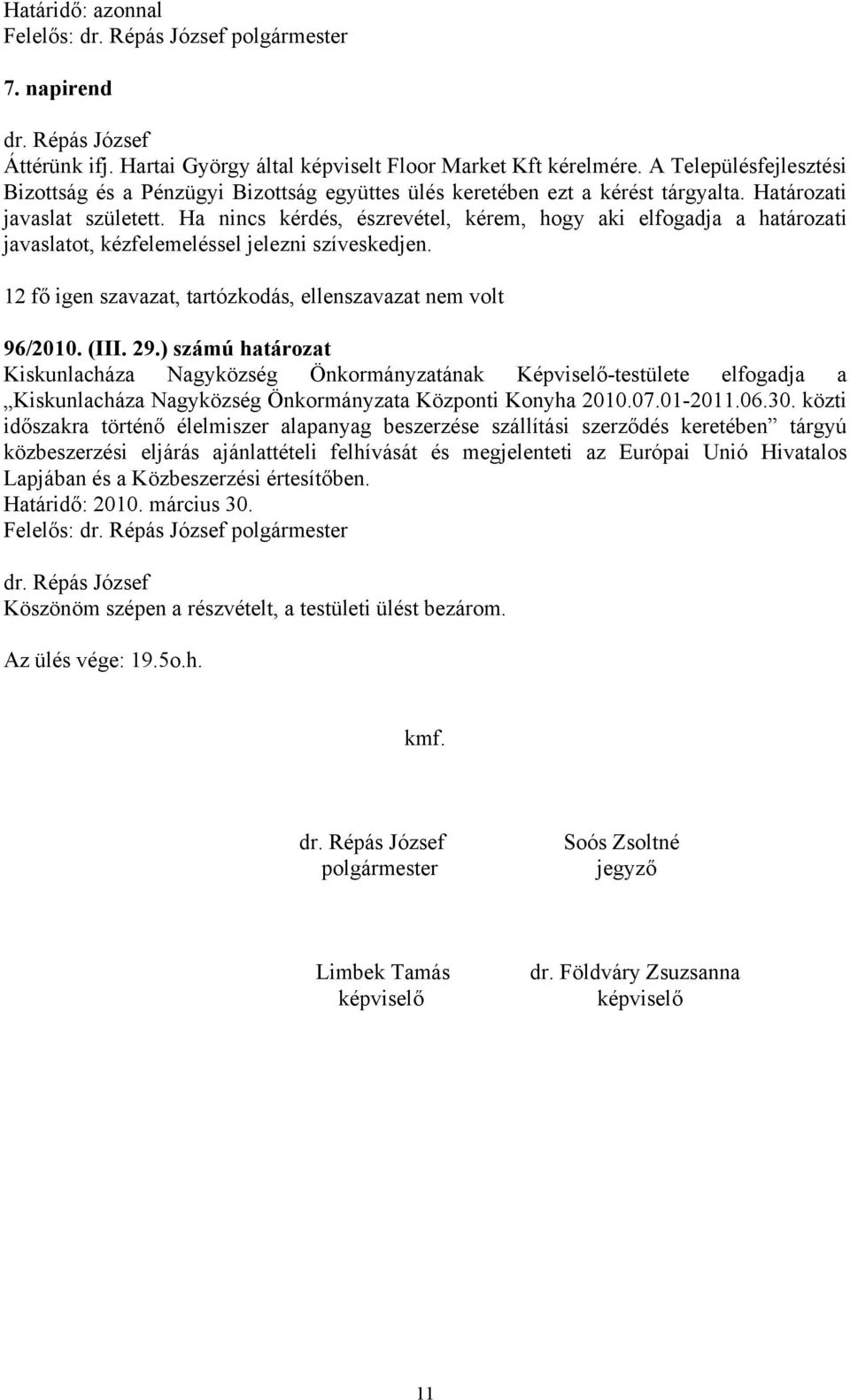 Ha nincs kérdés, észrevétel, kérem, hogy aki elfogadja a határozati javaslatot, kézfelemeléssel jelezni szíveskedjen. 12 fő igen szavazat, tartózkodás, ellenszavazat nem volt 96/2010. (III. 29.