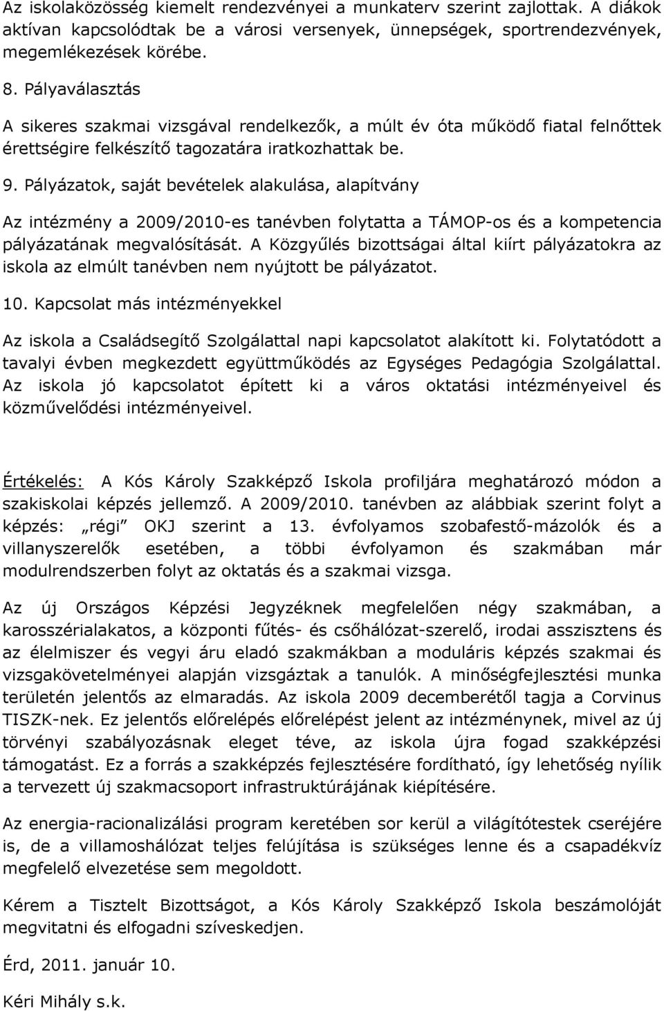 Pályázatok, saját bevételek alakulása, alapítvány Az intézmény a 2009/2010-es tanévben folytatta a TÁMOP-os és a kompetencia pályázatának megvalósítását.