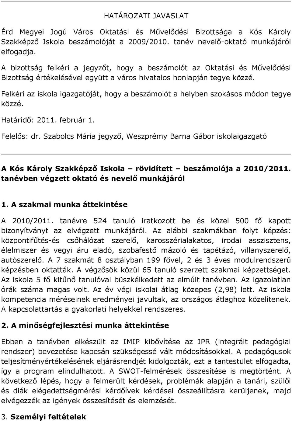 Felkéri az iskola igazgatóját, hogy a beszámolót a helyben szokásos módon tegye közzé. Határidő: 2011. február 1. Felelős: dr.