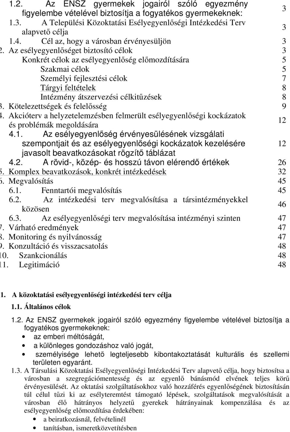 Az esélyegyenlőséget biztosító célok 3 Konkrét célok az esélyegyenlőség előmozdítására 5 Szakmai célok 5 Személyi fejlesztési célok 7 Tárgyi feltételek 8 Intézmény átszervezési célkitűzések 8 3.