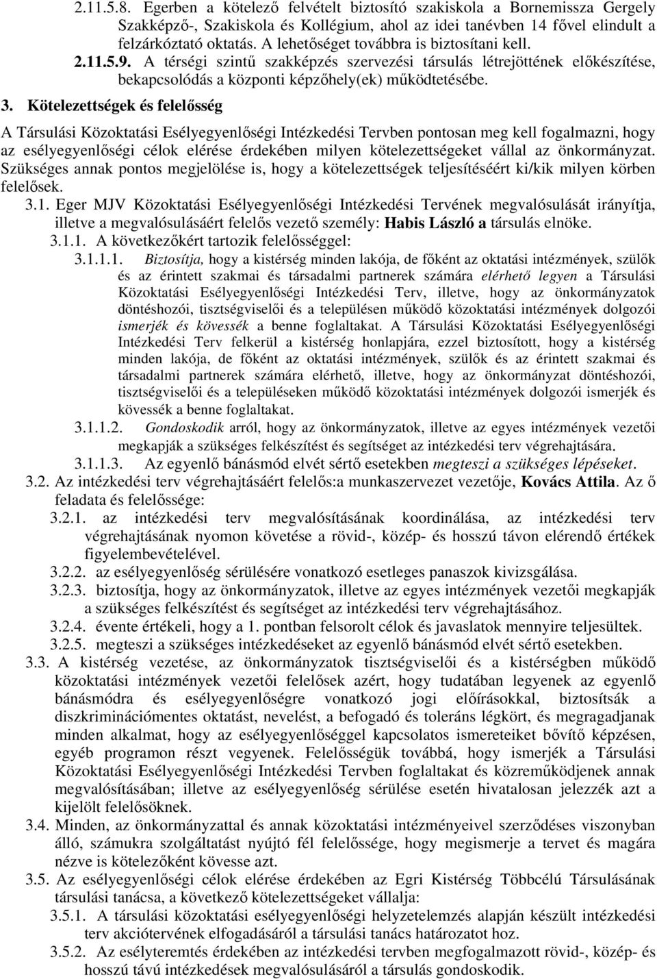 Kötelezettségek és felelősség A Társulási Közoktatási Esélyegyenlőségi Intézkedési Tervben pontosan meg kell fogalmazni, hogy az esélyegyenlőségi célok elérése érdekében milyen kötelezettségeket