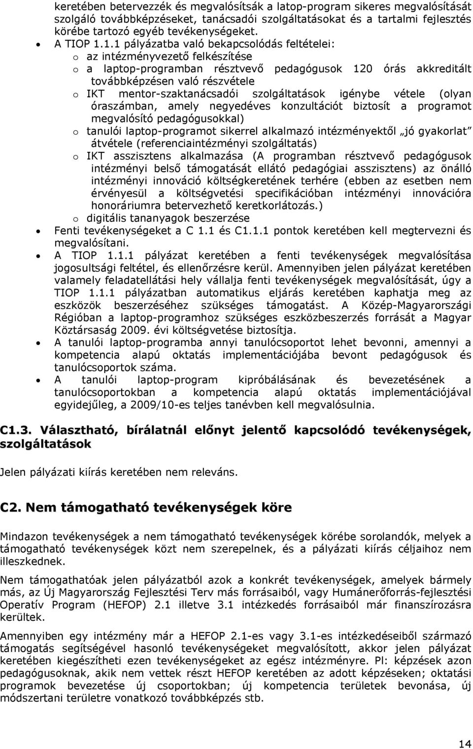 1.1 pályázatba való bekapcsolódás feltételei: o az intézményvezető felkészítése o a laptop-programban résztvevő pedagógusok 120 órás akkreditált továbbképzésen való részvétele o IKT