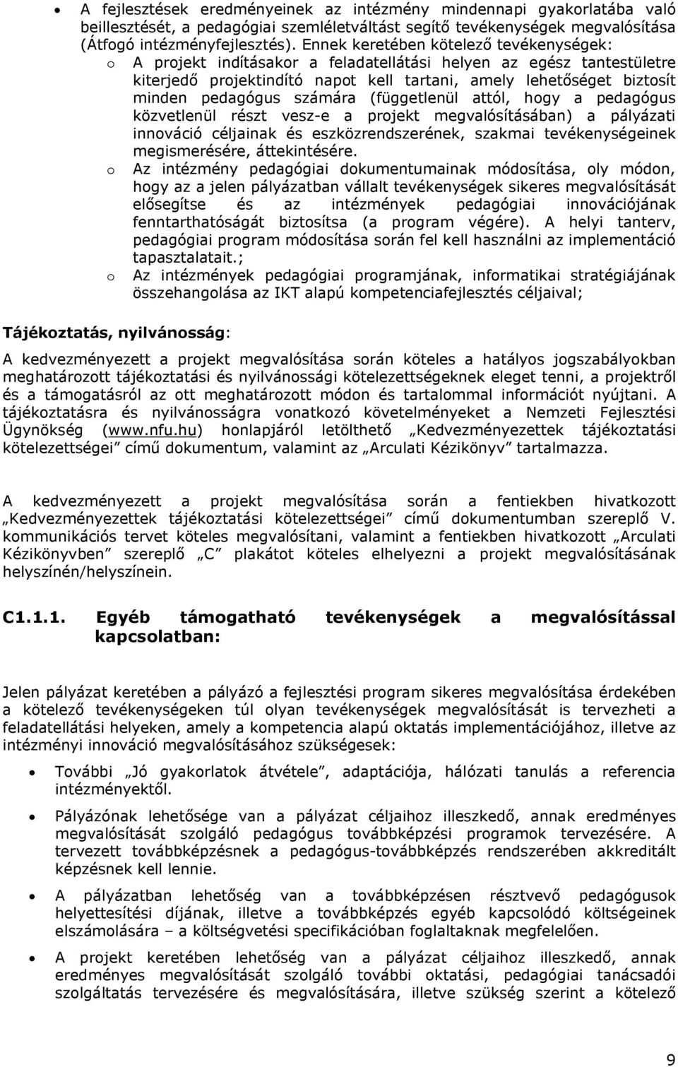 számára (függetlenül attól, hogy a pedagógus közvetlenül részt vesz-e a projekt megvalósításában) a pályázati innováció céljainak és eszközrendszerének, szakmai tevékenységeinek megismerésére,