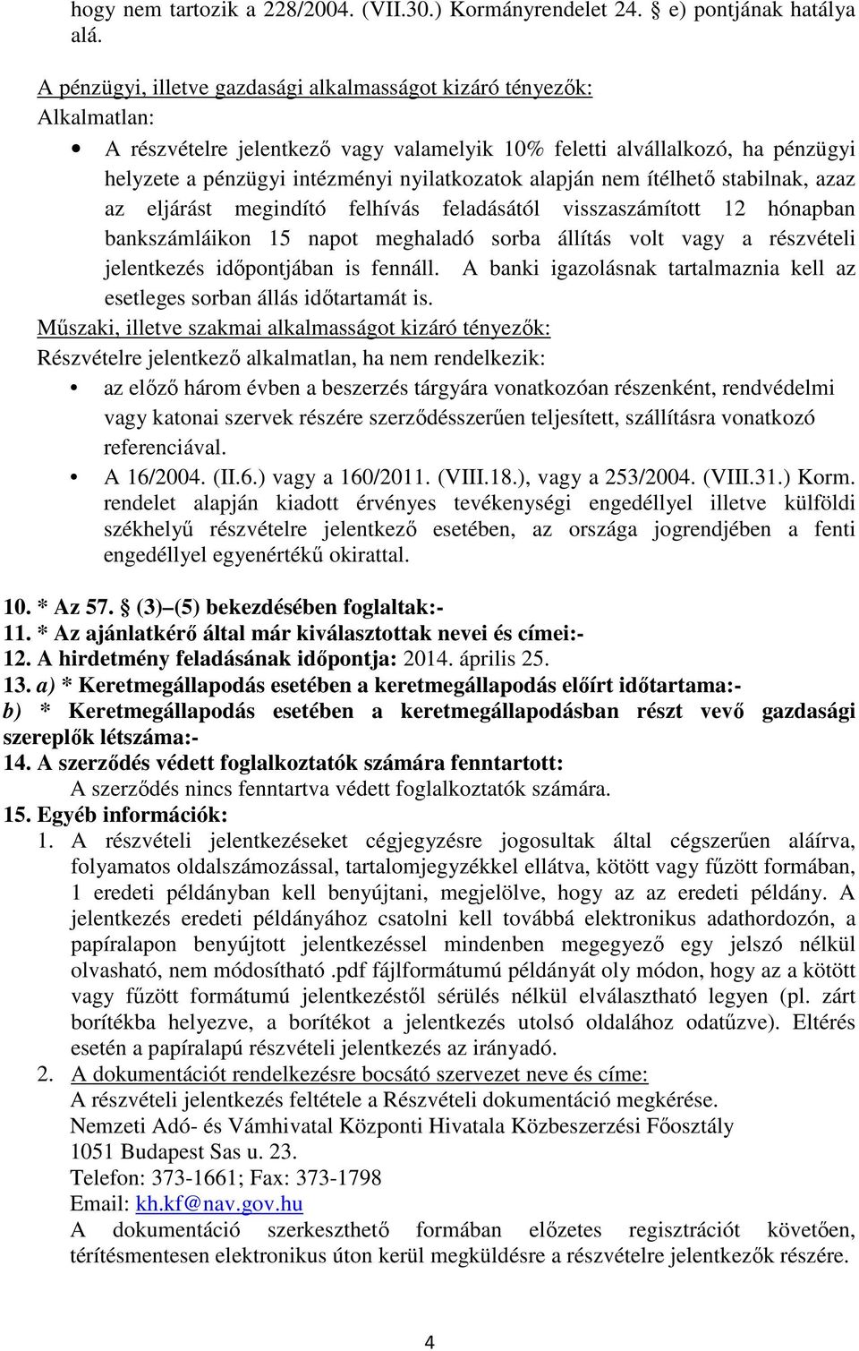 alapján nem ítélhető stabilnak, azaz az eljárást megindító felhívás feladásától visszaszámított 12 hónapban bankszámláikon 15 napot meghaladó sorba állítás volt vagy a részvételi jelentkezés