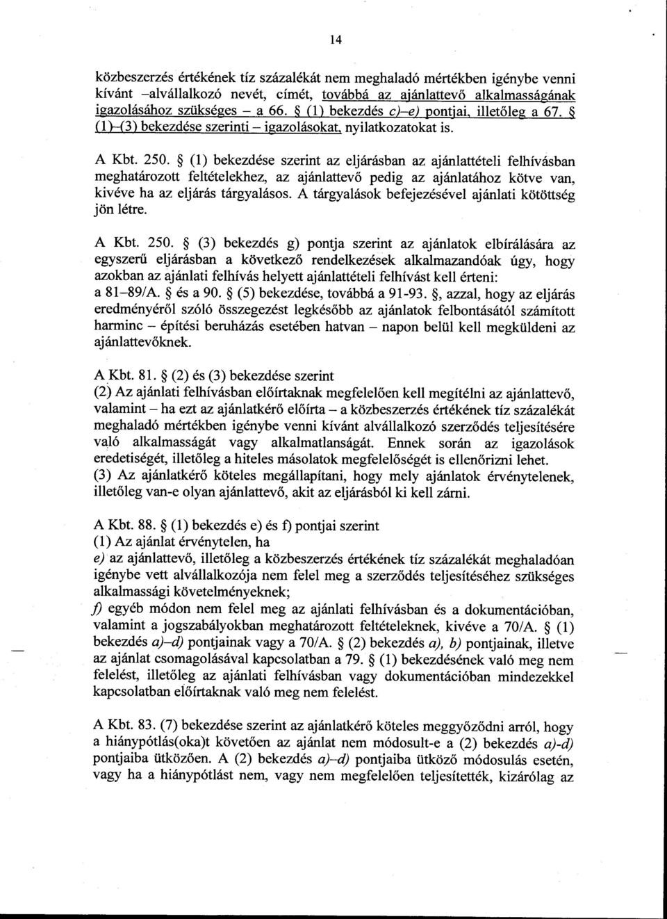 $ (1) bekezd6se szerint az elj:irasban az ajinlattdteli felhiv6sban meghatarozott felt5telekhez, az ajinlattev6 pedig az ajdnlat6hoz k6we van, kiv6ve ha az elj6r6s t6rgyal6sos.