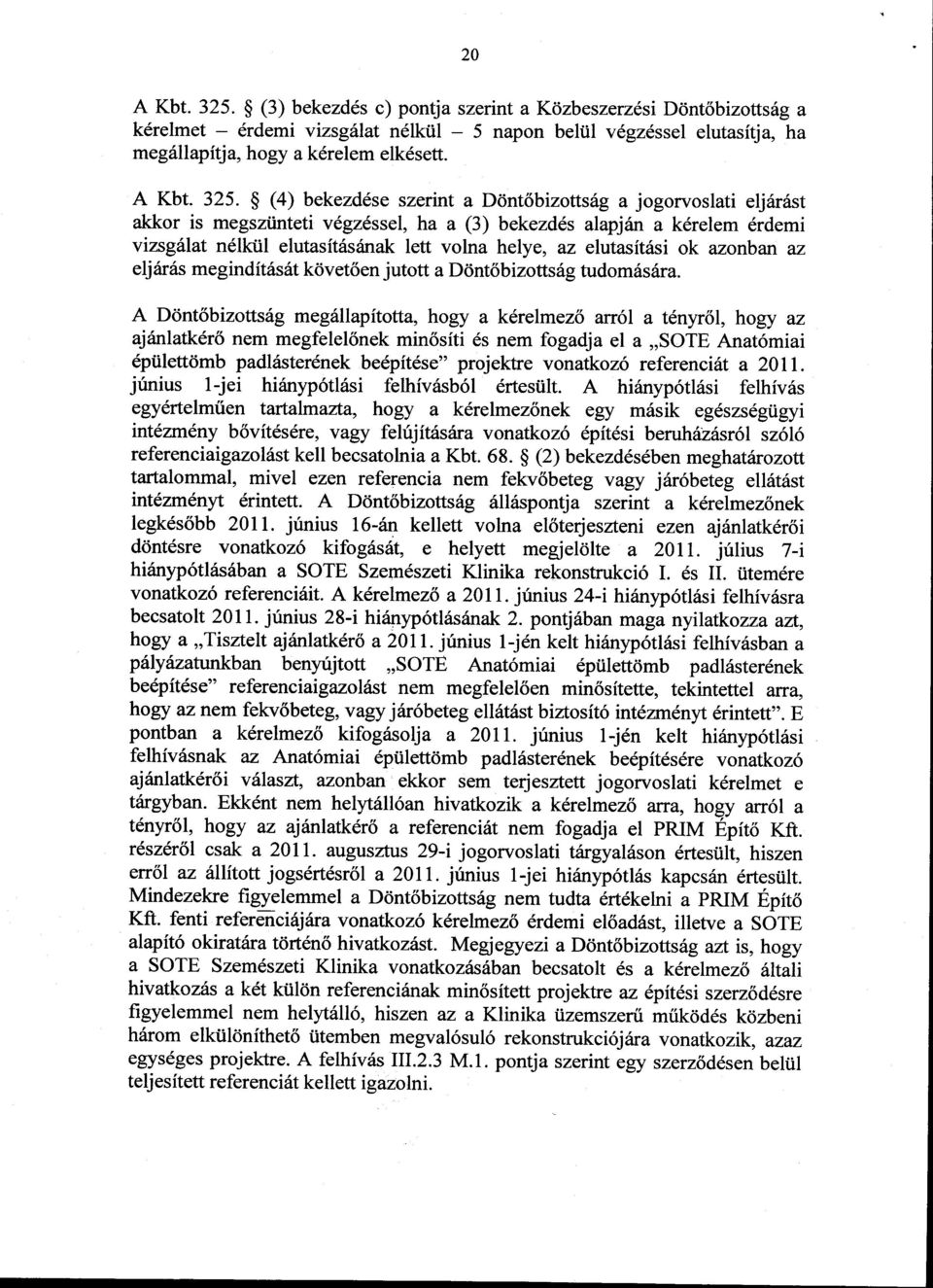 $ (4) bekezd6se szerint a Ddnt6bizo ttsiry ajogorvoslati eljsrsst akkor is megsztinteti vdgzlssel, ha a (3) bekezdds alapjin a k6relem 6rdemi vizsgillat ndlkiil elutasit6siinak lett volna helye, az