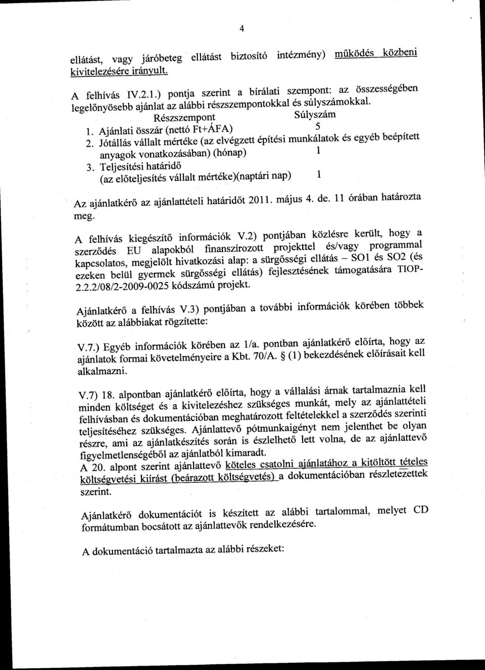 Teljesitdsi hatarid6 (az'el6teljesitdsv6llaltm6rt6ke)(naptarinap) I Az aj6nlatk6r6 az ajhnlattlteli hat6rid6t 2011. m6jus 4' de' 11 6r6ban hatfurozta meg. A felhiv6s kieg6szit6 inform6ci6k V.