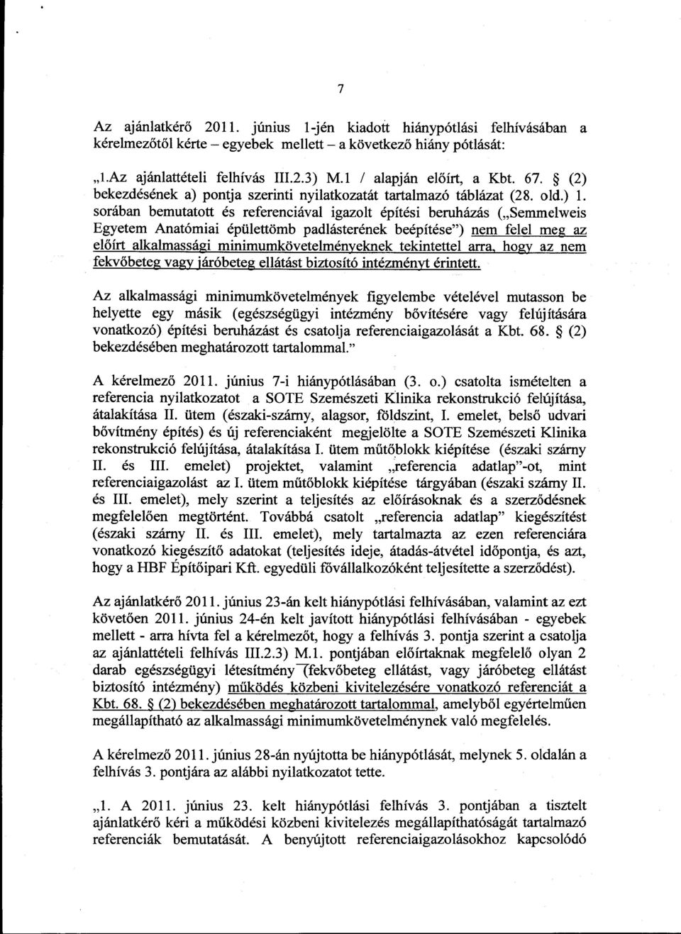 sor6ban bemutatott 6s referencifval igazolt 6pitdsi beruhiz;is (,,Semmelweis Egyetem Anat6miai 6piilett6mb padlaster6nek be6pft6se") nem felel rneg az el6frt alkalmassdgi minimumk<ivetelmdnyeknek