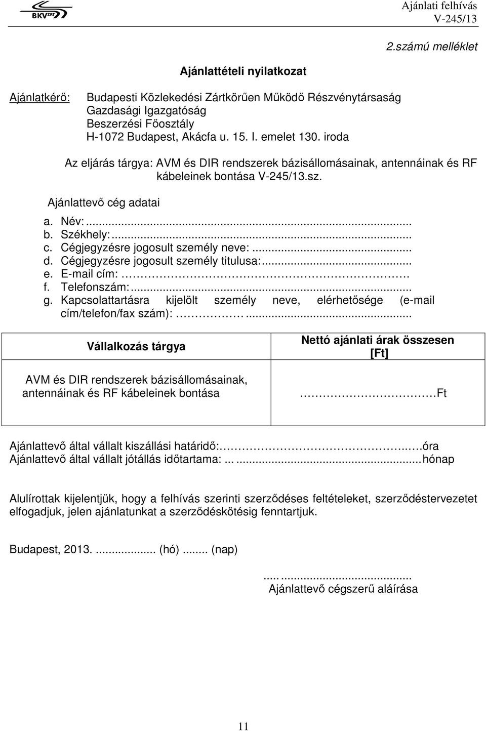 iroda Az eljárás tárgya: AVM és DIR rendszerek bázisállomásainak, antennáinak és RF kábeleinek bontása.sz. Ajánlattevı cég adatai a. Név:... b. Székhely:... c. Cégjegyzésre jogosult személy neve:... d.