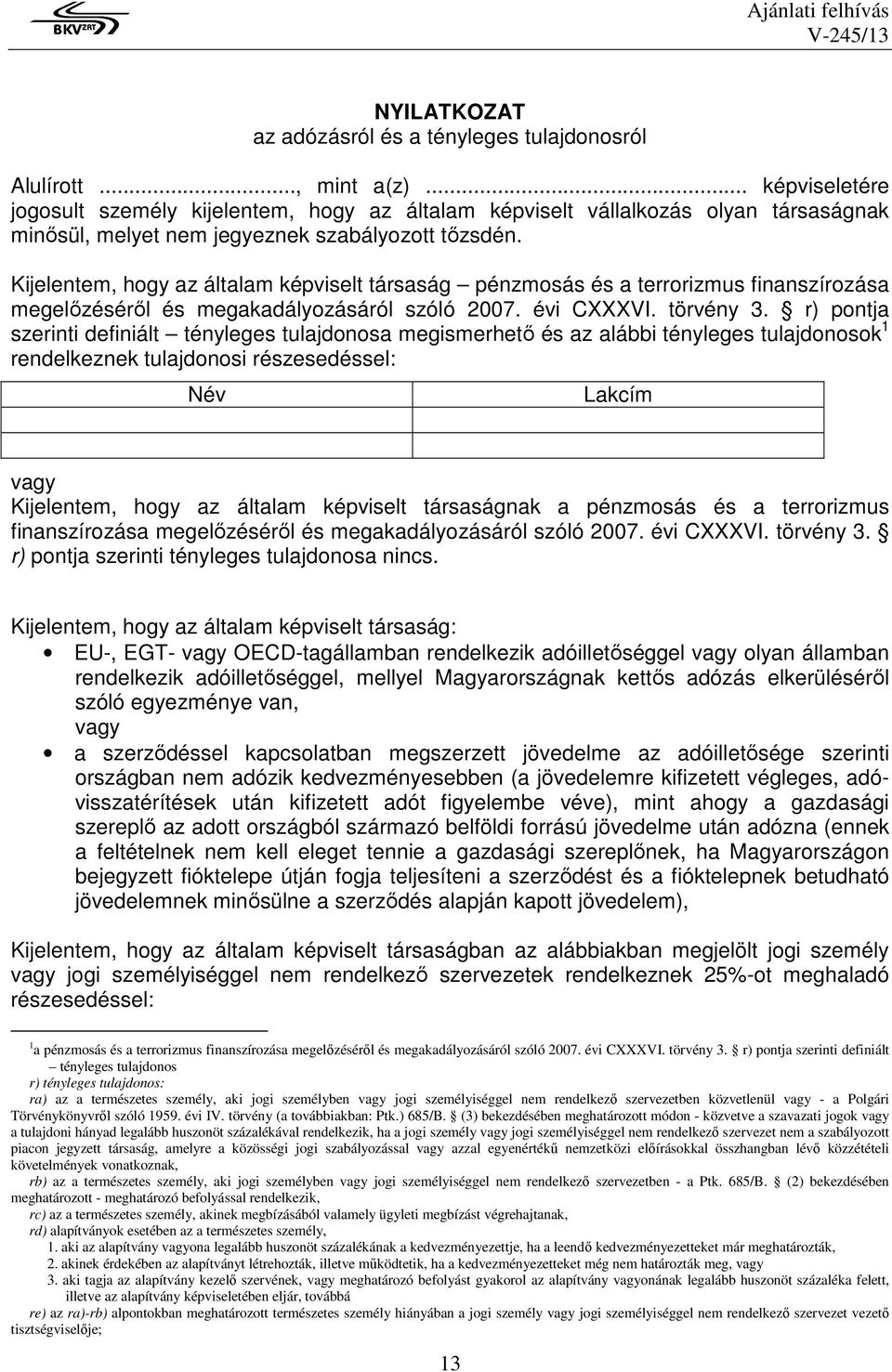 Kijelentem, hogy az általam képviselt társaság pénzmosás és a terrorizmus finanszírozása megelızésérıl és megakadályozásáról szóló 2007. évi CXXXVI. törvény 3.